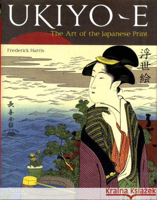 Ukiyo-E: The Art of the Japanese Print Harris, Frederick 9784805310984 Tuttle Publishing - książka
