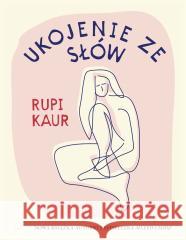 Ukojenie ze słów Rupi Kaur, Monika Bukowska 9788381353281 Otwarte - książka