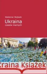 Ukraina czasów marnych Waldemar Wojtasik 9788384150511 Adam Marszałek - książka