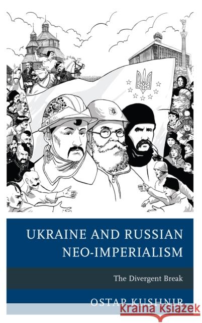 Ukraine and Russian Neo-Imperialism: The Divergent Break Ostap Kushnir 9781498558631 Lexington Books - książka