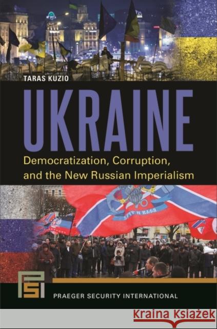 Ukraine: Democratization, Corruption, and the New Russian Imperialism Taras Kuzio 9781440835025 Praeger - książka