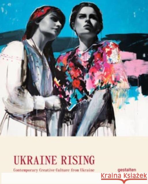Ukraine Rising: Contemporary Creative Culture from Ukraine Gestalten                                Lucia Bondar 9783967041187 Gestalten - książka