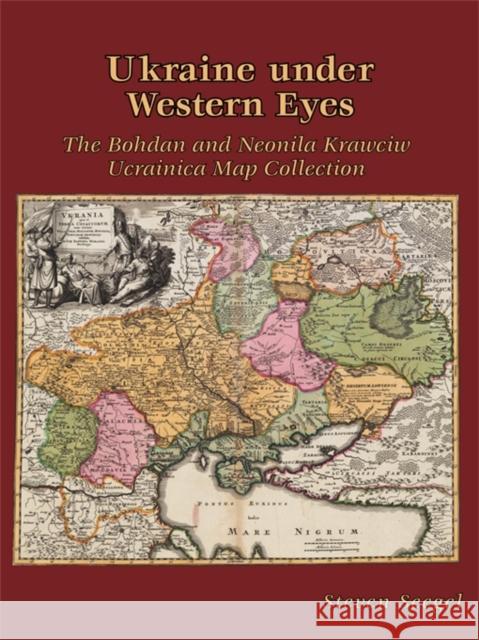 Ukraine under Western Eyes - The Bohdam and Neonila Krawciw Ucrainica Map Collection Steven Seegel 9781932650044 Not Avail - książka