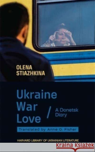 Ukraine, War, Love: A Donetsk Diary Olena Stiazhkina 9780674291690 Harvard University Press - książka