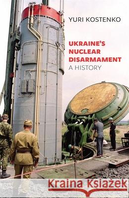 Ukraine’s Nuclear Disarmament: A History Yuri Kostenko, Svitlana Krasynska, Paul J. D’Anieri 9780674295346 Harvard University Press - książka