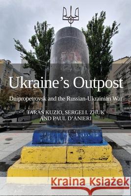 Ukraine's Outpost: Dnipropetrovsk and the Russian-Ukrainian War Taras Kuzio Sergei I. Zhuk Paul D'Anieri 9781910814604 E-International Relations - książka