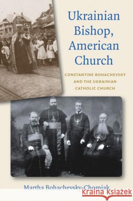 Ukrainian Bishop, American Church: Constantine Bohachevsky and the Ukrainian Catholic Church Martha Bohachevsky-Chomiak 9780813231594 Catholic University of America Press - książka