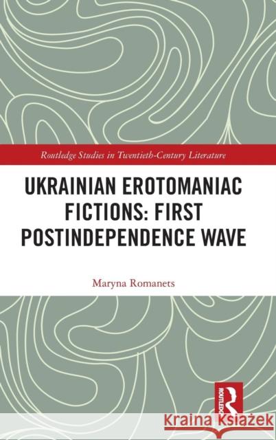 Ukrainian Erotomaniac Fictions: First Postindependence Wave Maryna Romanets 9781138496316 Routledge - książka