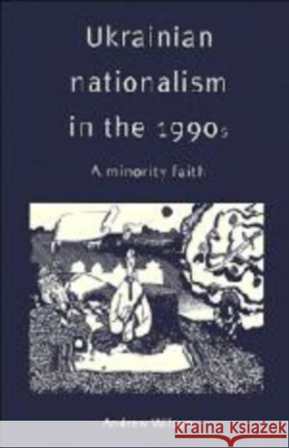 Ukrainian Nationalism in the 1990s Wilson, Andrew 9780521482851 CAMBRIDGE UNIVERSITY PRESS - książka