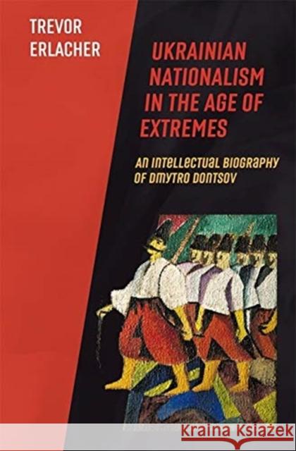 Ukrainian Nationalism in the Age of Extremes: An Intellectual Biography of Dmytro Dontsov Trevor Erlacher 9780674250932 Harvard Ukrainian Research Institute - książka