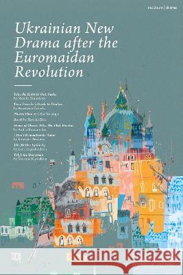 Ukrainian New Drama after the Euromaidan Revolution: Take the Rubbish Out, Sasha; A Time Traveller's Guide to Donbas; Pilates Time; Bomb; House of Ghosts. Why. We. Fled. Donbas; I Don't Remember the N Anastasiia Kosodii, Andrii Bondarenko, Kateryna Penkova 9781350335929 Bloomsbury Academic (JL) - książka