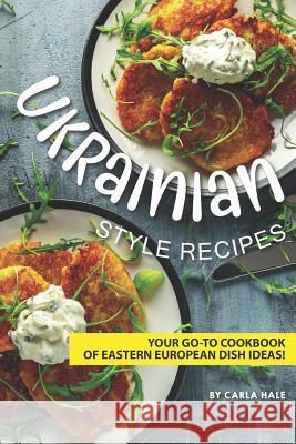 Ukrainian Style Recipes: Your Go-To Cookbook of Eastern European Dish Ideas! Carla Hale 9781795246651 Independently Published - książka