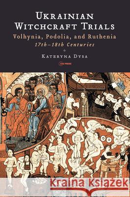 Ukrainian Witchcraft Trials: Volhynia, Podolia, and Ruthenia, 17th-18th Centuries Kateryna Dysa 9789633867068 Central European University Press - książka