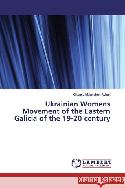 Ukrainian Womens Movement of the Eastern Galicia of the 19-20 century Malanchuk-Rybak, Oksana 9786200231383 LAP Lambert Academic Publishing - książka