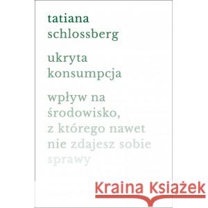 Ukryta konsumpcja Schlossberg Tatiana 9788366671973 Marginesy - książka