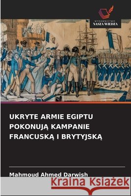 Ukryte Armie Egiptu PokonujĄ Kampanie FrancuskĄ I BrytyjskĄ Mahmoud Ahmed Darwish 9786209204876 Wydawnictwo Nasza Wiedza - książka