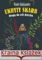 Ukryty skarb. Droga do self dziecka Violet Oaklander 9788397222007 Oficyna Związek Otwarty - książka