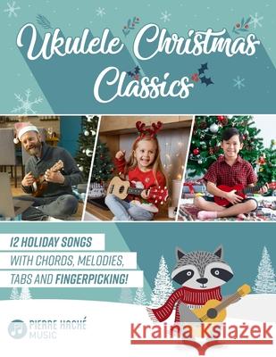 Ukulele Christmas Classics: 12 Holiday Songs with Chords, Melodies, Tabs and Fingerpicking! Pierre Hache Heather Jamieson Eoin Hickey 9781999205980 Library and Archives Canada - książka