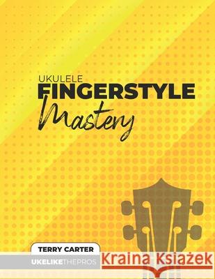 Ukulele Fingerstyle Mastery: Uke Like The Pros Terry Carter 9781735969206 Blinky Publishing - książka