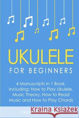Ukulele: For Beginners - Bundle - The Only 4 Books You Need to Learn Ukulele Lessons, Ukulele Chords and How to Play Ukulele Music Today Preston Hoffman 9798330247387 Preston Hoffman - książka