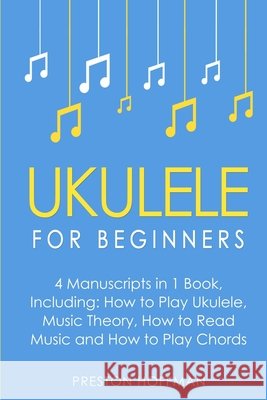 Ukulele: For Beginners - Bundle - The Only 4 Books You Need to Learn Ukulele Lessons, Ukulele Chords and How to Play Ukulele Music Today Preston Hoffman 9798330247387 Preston Hoffman - książka