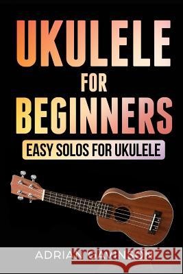 Ukulele For Beginners: Easy Solos For Ukulele Gavinson, Adrian 9781790164844 Independently Published - książka