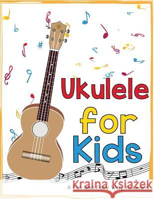 Ukulele for Kids: A Fun and Easy Way to Learn Mark Daniels 9781522775140 Createspace Independent Publishing Platform - książka