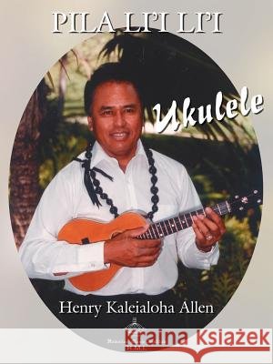 Ukulele: Pila Li'i Li'i Allen, Henry Kaleialoha 9781425910723 Authorhouse - książka