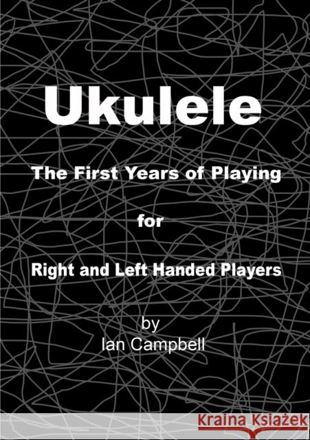 Ukulele The First Years of Playing for Left and Right Handed Players Ian Campbell 9781387208838 Lulu.com - książka