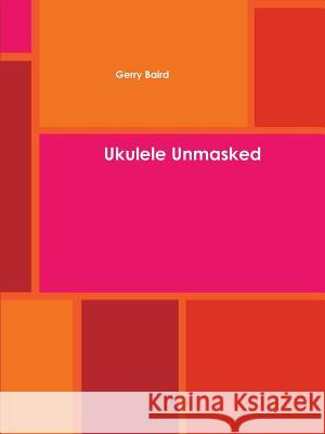 Ukulele Unmasked Gerry Baird 9781365885228 Lulu.com - książka