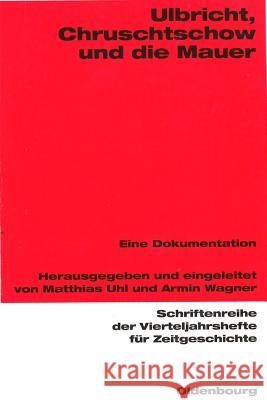 Ulbricht, Chruschtschow Und Die Mauer: Eine Dokumentation Uhl, Matthias 9783486645866 Oldenbourg Wissenschaftsverlag - książka