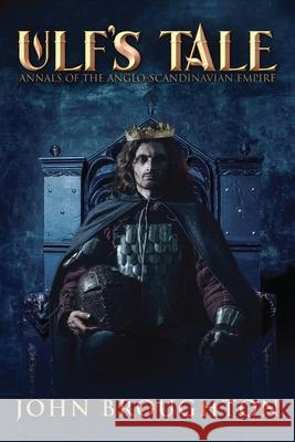Ulf's Tale: Annals of the Anglo-Scandinavian Empire John Broughton 9784867528808 Next Chapter - książka
