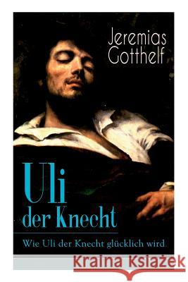 Uli der Knecht - Wie Uli der Knecht gl�cklich wird: Ein Bildungsroman Jeremias Gotthelf 9788027319091 e-artnow - książka