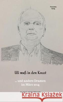 Uli muß in den Knast: ..und andere Dramen im März 2014 Franziska König 9783740748067 Twentysix - książka