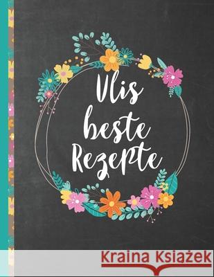 Ulis Beste Rezepte: Das personalisierte Rezeptbuch 