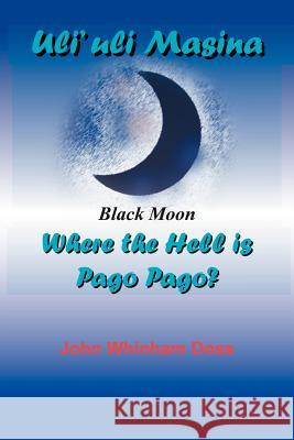 Uli'uli Masina (Black Moon): Where the Hell is Pago Pago? Doss, John Whinham 9781418452179 Authorhouse - książka