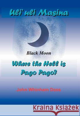 Uli'uli Masina (Black Moon): Where the Hell is Pago Pago? Doss, John Whinham 9781418452186 Authorhouse - książka
