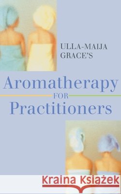 Ulla-Maija Grace's Aromatherapy For Practitioners Ulla-Maija Grace 9780091934910 Ebury Publishing - książka