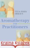 Ulla-Maija Grace's Aromatherapy For Practitioners Ulla-Maija Grace 9780091934910 Ebury Publishing