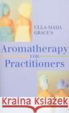 Ulla-Maija Grace's Aromatherapy For Practitioners Ulla-Maija Grace 9780091934910 Ebury Publishing