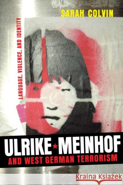 Ulrike Meinhof and West German Terrorism: Language, Violence, and Identity Sarah Colvin 9781571134158 Camden House (NY) - książka