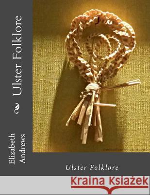 Ulster Folklore Elizabeth Andrew 9781530295227 Createspace Independent Publishing Platform - książka