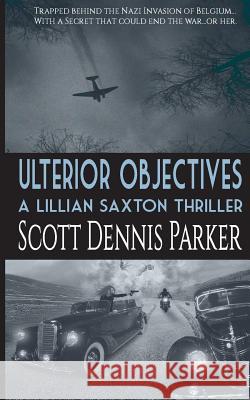 Ulterior Objectives: A Lillian Saxton Thriller Scott Dennis Parker 9780692793466 Quadrant Fiction Studio - książka