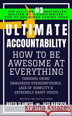 Ultimate Accountability: How to Be Awesome at Everything Through Using Dangerous Overconfidence, Lack of Humility & Extremely Raspy Voices Jase Babcock Rocco Slamcek 9781090157829 Independently Published - książka