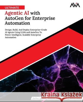 Ultimate Agentic AI with AutoGen for Enterprise Automation: Design, Build, And Deploy Enterprise-Grade AI Agents Using LLMs and AutoGen To Power Intel Srinivasa Sunil Chippada Rathish Mohan Shekhar Agrawal 9789349888951 Orange Education Pvt Ltd - książka
