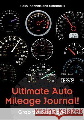Ultimate Auto Mileage Journal! Grab the Log Book Flash Planners and Notebooks 9781683778325 Flash Planners and Notebooks - książka