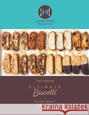 Ultimate Biscotti: 75 Sweet, Savory & Gluten-Free Recipes Trish Lobenfeld 9781546271376 Authorhouse - książka