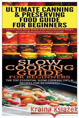 Ultimate Canning & Preserving Food Guide for Beginners & Slow Cooking Guide for Beginners Claire Daniels 9781505859843 Createspace - książka