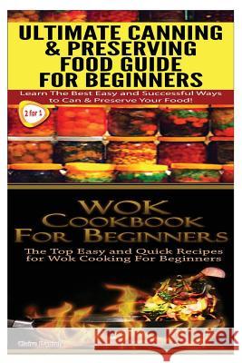 Ultimate Canning & Preserving Food Guide for Beginners & Wok Cookbook for Beginners Claire Daniels 9781505821499 Createspace - książka