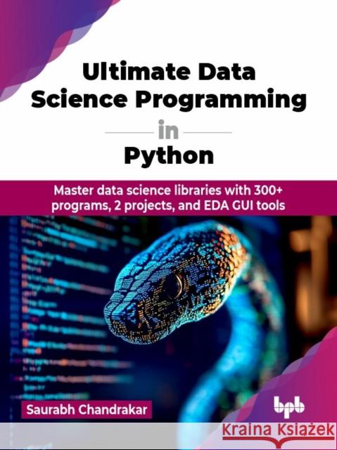 Ultimate Data Science Programming in Python: Master data science libraries with 300+ programs, 2 projects, and EDA GUI tools (English Edition) Saurabh Chandrakar 9789365895667 Bpb Publications - książka